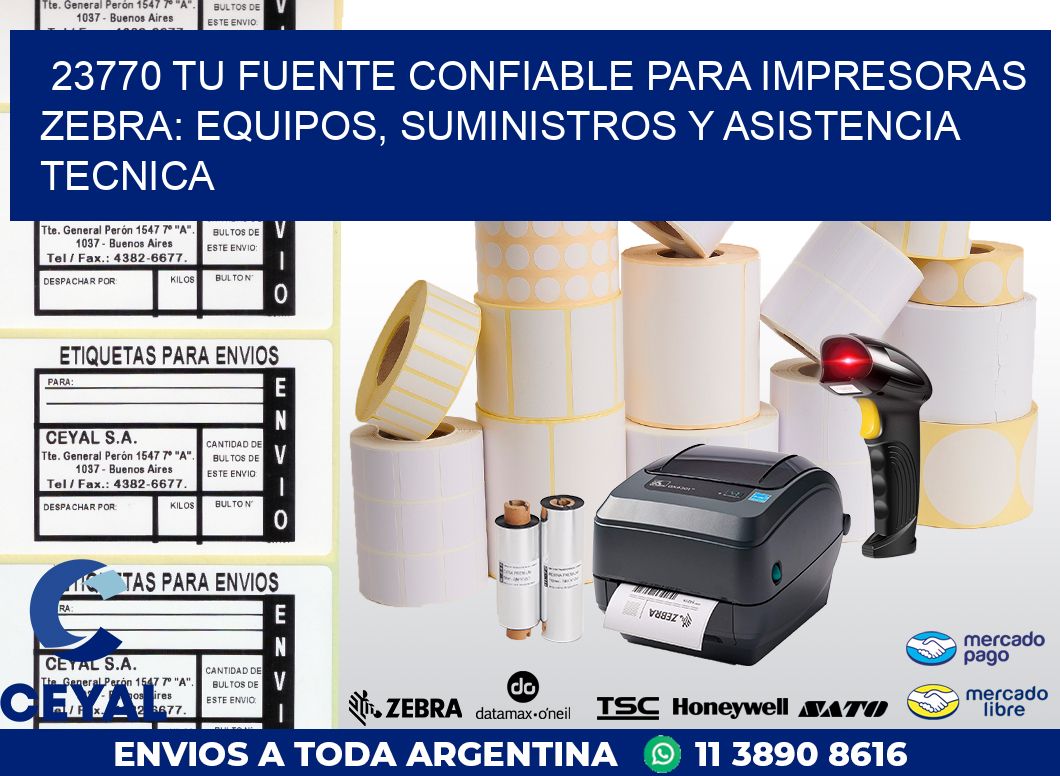 23770 TU FUENTE CONFIABLE PARA IMPRESORAS ZEBRA: EQUIPOS, SUMINISTROS Y ASISTENCIA TECNICA