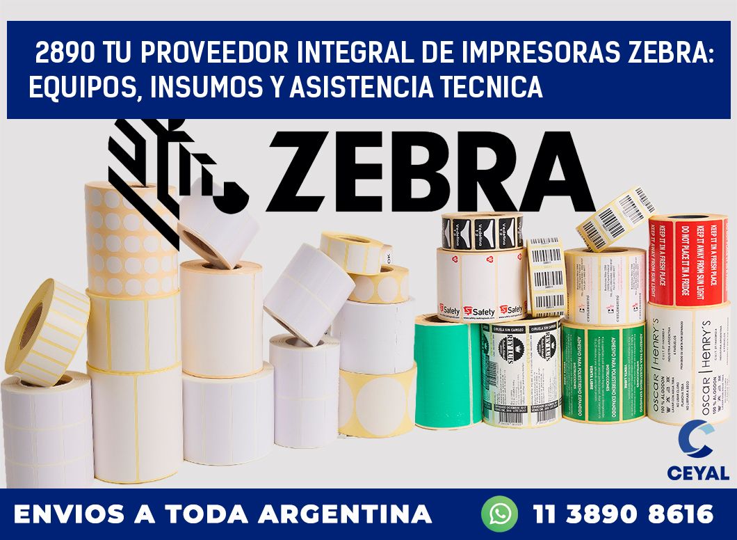2890 TU PROVEEDOR INTEGRAL DE IMPRESORAS ZEBRA: EQUIPOS, INSUMOS Y ASISTENCIA TECNICA
