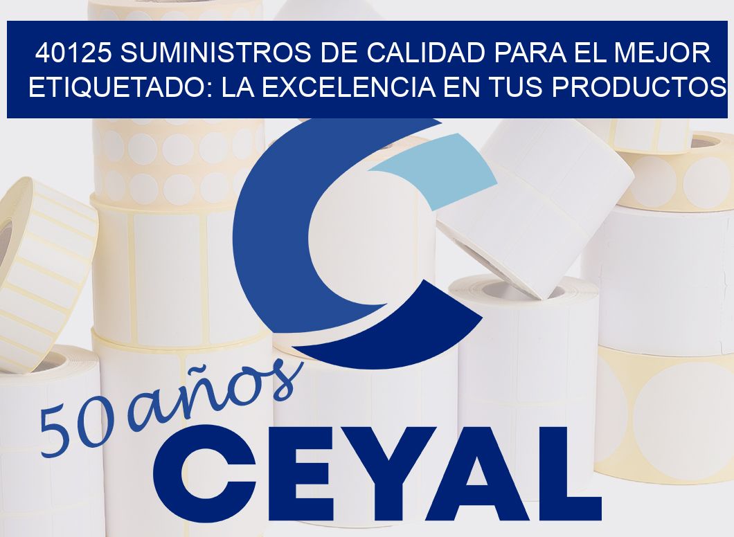 40125 SUMINISTROS DE CALIDAD PARA EL MEJOR ETIQUETADO: LA EXCELENCIA EN TUS PRODUCTOS