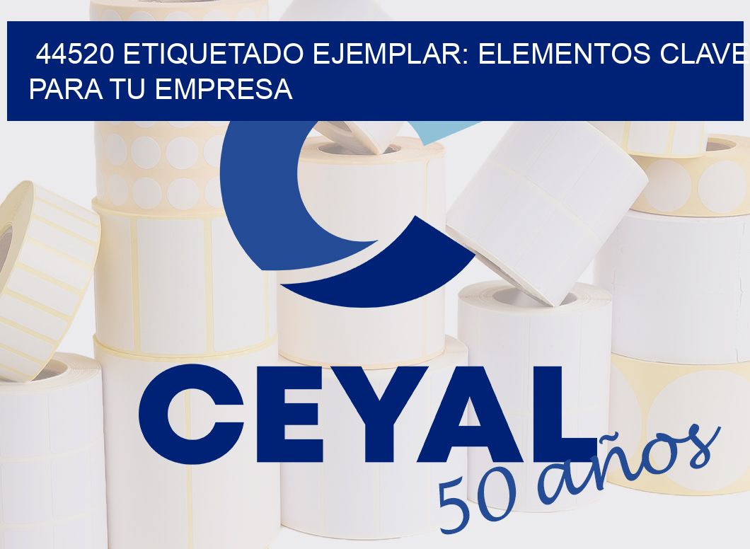 44520 ETIQUETADO EJEMPLAR: ELEMENTOS CLAVE PARA TU EMPRESA