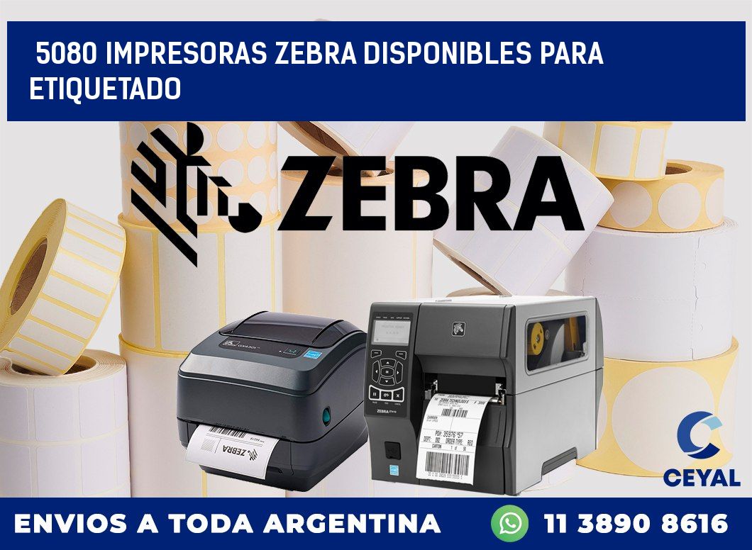 5080 IMPRESORAS ZEBRA DISPONIBLES PARA ETIQUETADO
