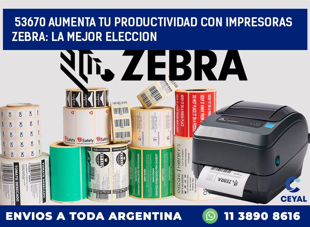 53670 AUMENTA TU PRODUCTIVIDAD CON IMPRESORAS ZEBRA: LA MEJOR ELECCION