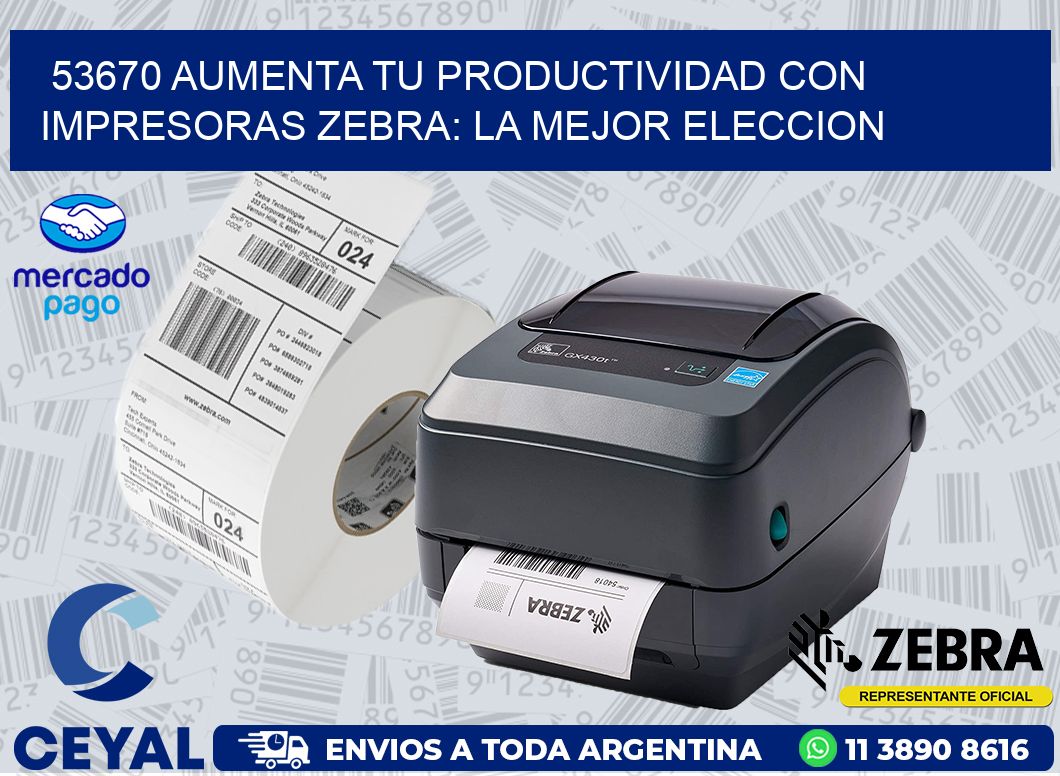 53670 AUMENTA TU PRODUCTIVIDAD CON IMPRESORAS ZEBRA: LA MEJOR ELECCION