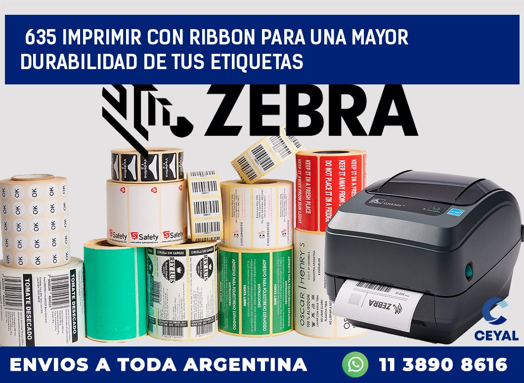 635 IMPRIMIR CON RIBBON PARA UNA MAYOR DURABILIDAD DE TUS ETIQUETAS