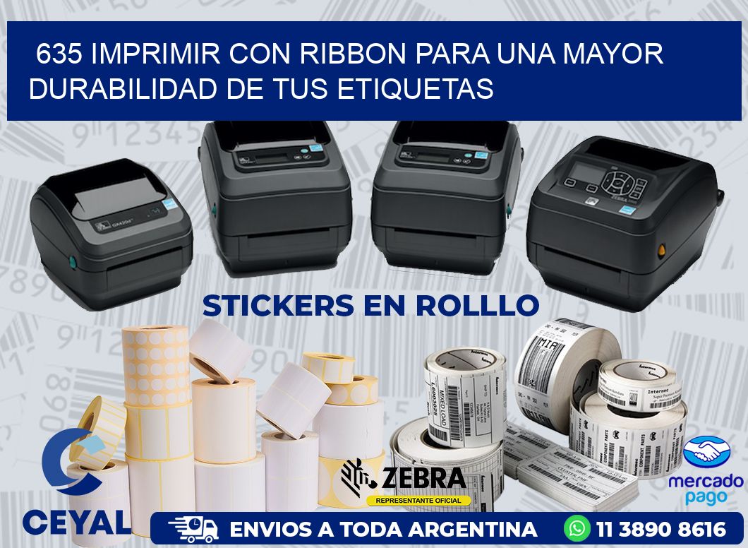 635 IMPRIMIR CON RIBBON PARA UNA MAYOR DURABILIDAD DE TUS ETIQUETAS