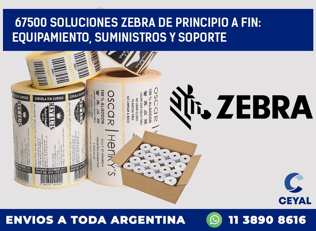 67500 SOLUCIONES ZEBRA DE PRINCIPIO A FIN: EQUIPAMIENTO, SUMINISTROS Y SOPORTE