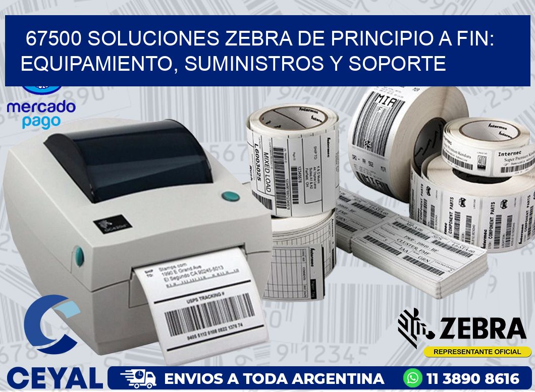 67500 SOLUCIONES ZEBRA DE PRINCIPIO A FIN: EQUIPAMIENTO, SUMINISTROS Y SOPORTE