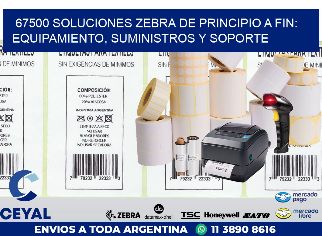 67500 SOLUCIONES ZEBRA DE PRINCIPIO A FIN: EQUIPAMIENTO, SUMINISTROS Y SOPORTE