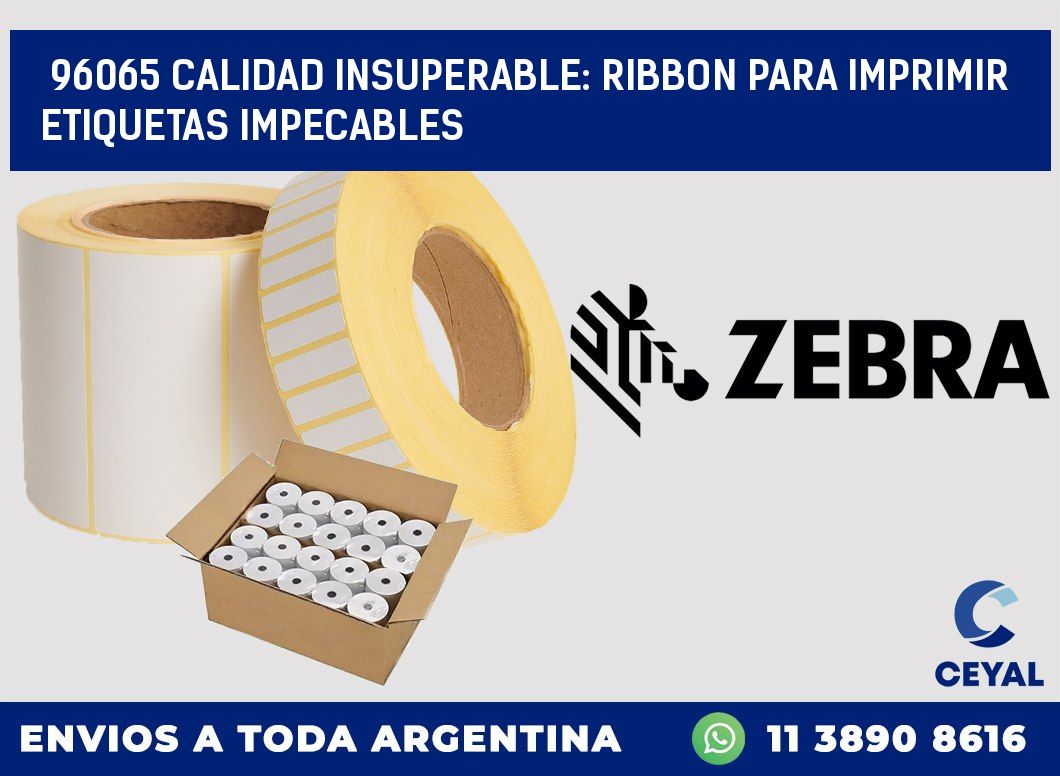 96065 CALIDAD INSUPERABLE: RIBBON PARA IMPRIMIR ETIQUETAS IMPECABLES