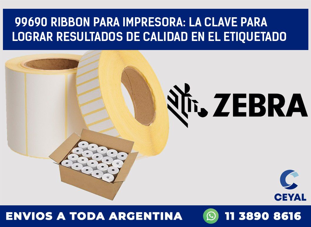 99690 RIBBON PARA IMPRESORA: LA CLAVE PARA LOGRAR RESULTADOS DE CALIDAD EN EL ETIQUETADO