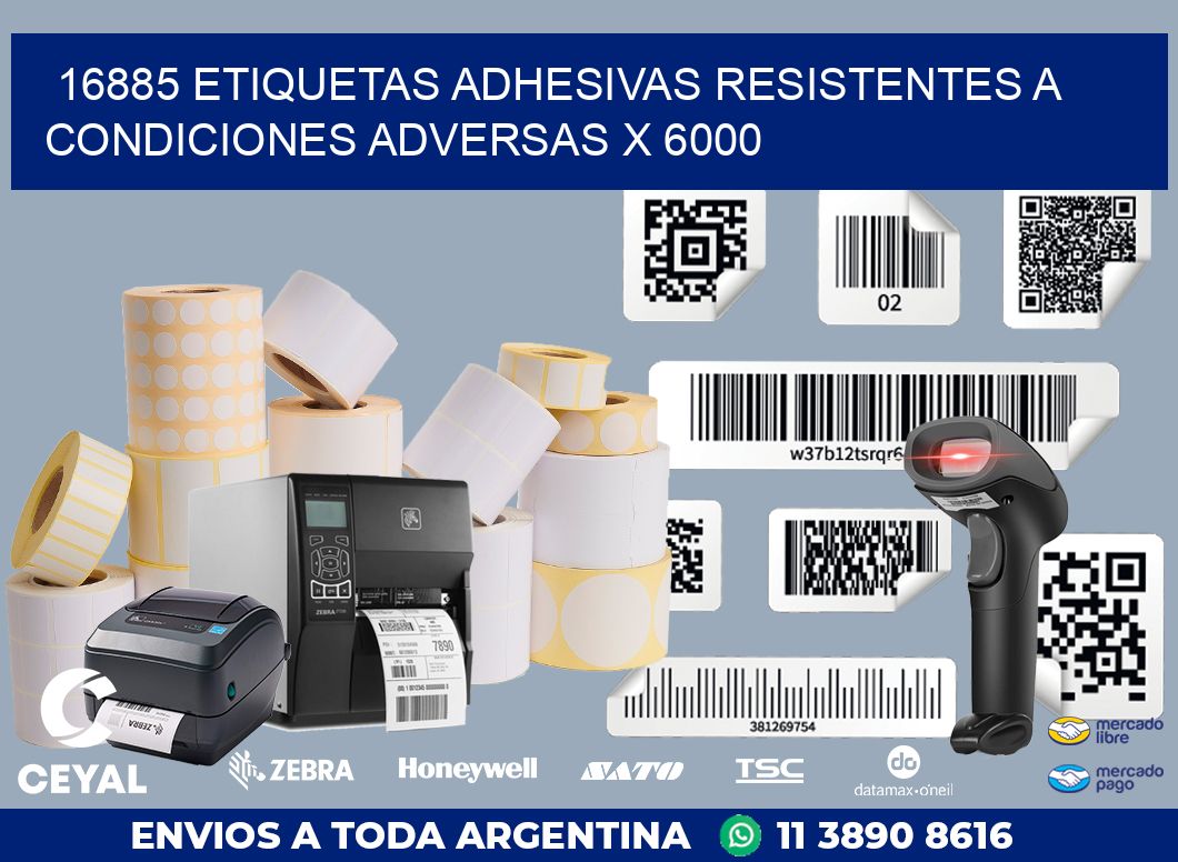 16885 ETIQUETAS ADHESIVAS RESISTENTES A CONDICIONES ADVERSAS X 6000