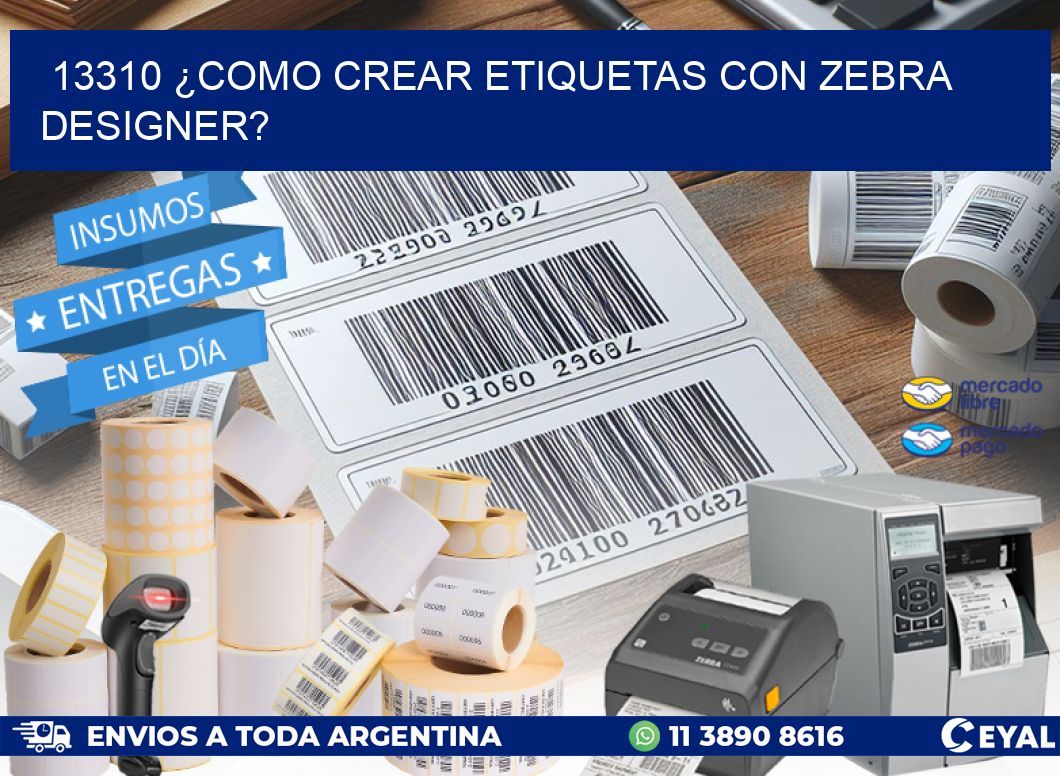 13310 ¿COMO CREAR ETIQUETAS CON ZEBRA DESIGNER?