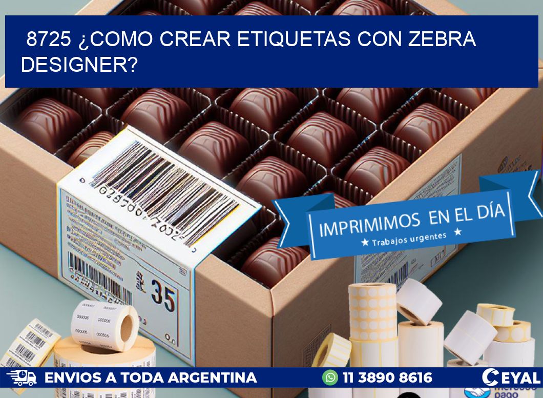 8725 ¿COMO CREAR ETIQUETAS CON ZEBRA DESIGNER?