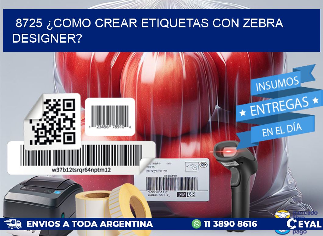 8725 ¿COMO CREAR ETIQUETAS CON ZEBRA DESIGNER?