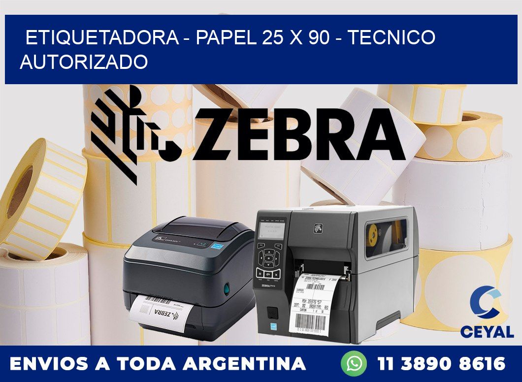 ETIQUETADORA - PAPEL 25 x 90 - TECNICO AUTORIZADO