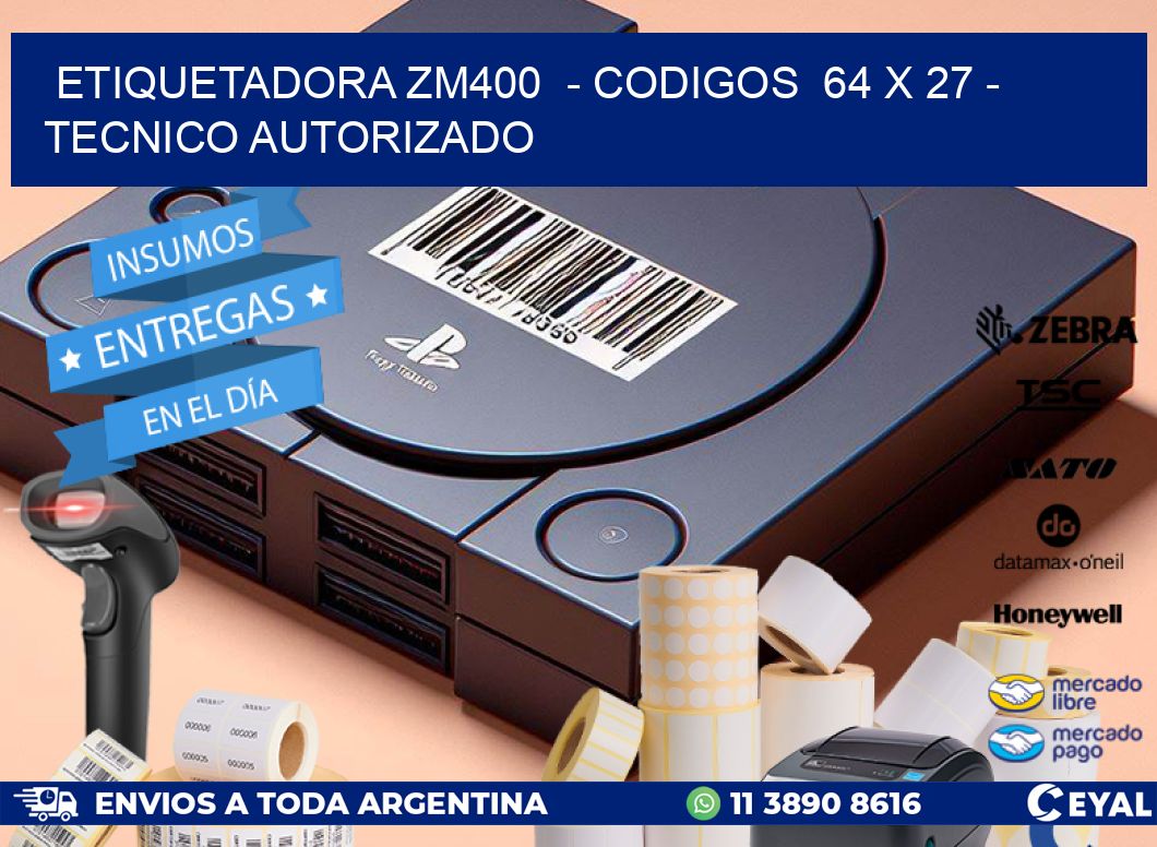 ETIQUETADORA ZM400  - CODIGOS  64 x 27 - TECNICO AUTORIZADO
