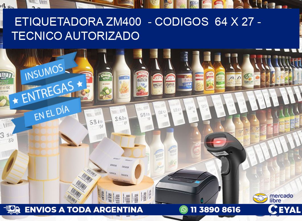 ETIQUETADORA ZM400  - CODIGOS  64 x 27 - TECNICO AUTORIZADO
