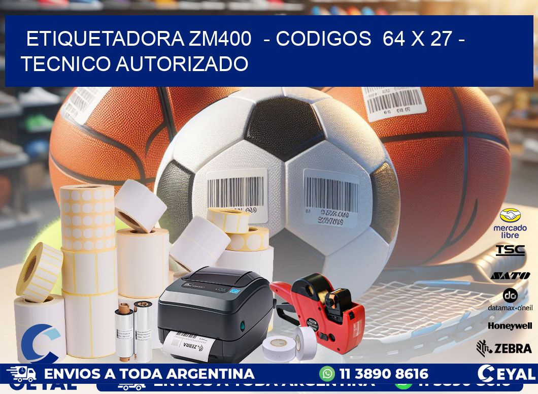 ETIQUETADORA ZM400  - CODIGOS  64 x 27 - TECNICO AUTORIZADO