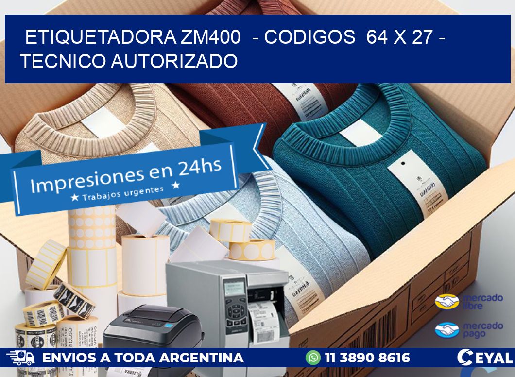ETIQUETADORA ZM400  – CODIGOS  64 x 27 – TECNICO AUTORIZADO