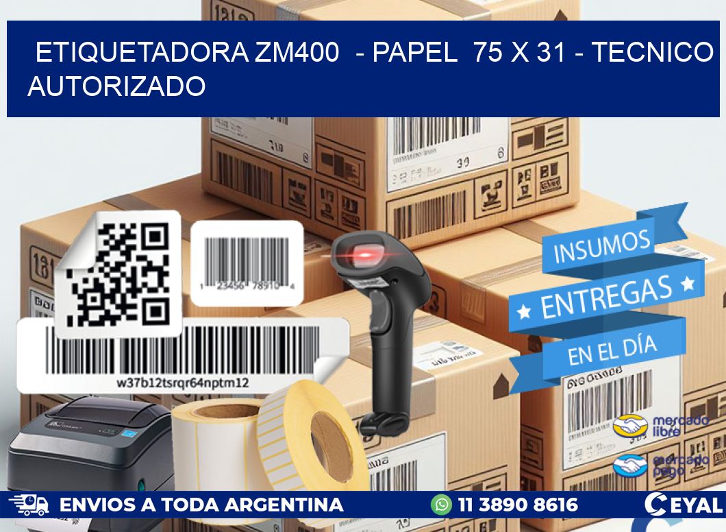 ETIQUETADORA ZM400  - PAPEL  75 x 31 - TECNICO AUTORIZADO