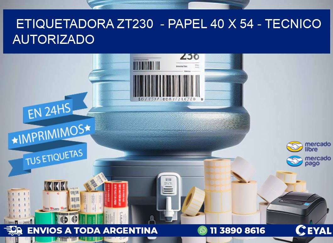 ETIQUETADORA ZT230  - PAPEL 40 x 54 - TECNICO AUTORIZADO