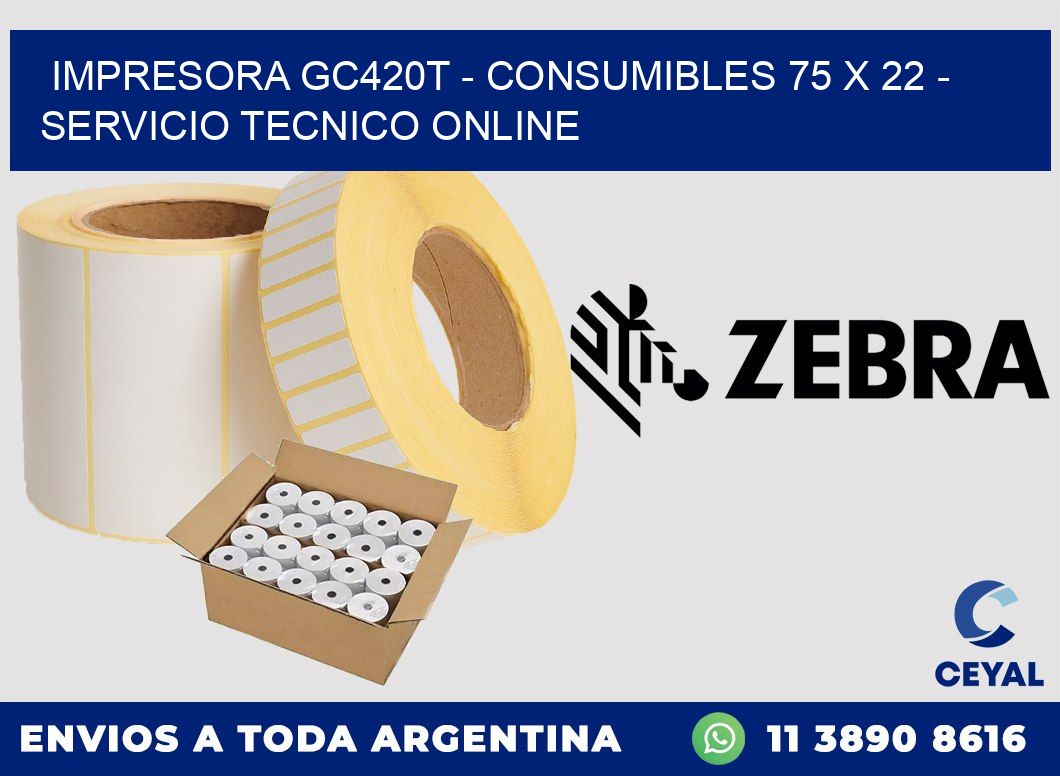 IMPRESORA GC420T - CONSUMIBLES 75 x 22 - SERVICIO TECNICO ONLINE