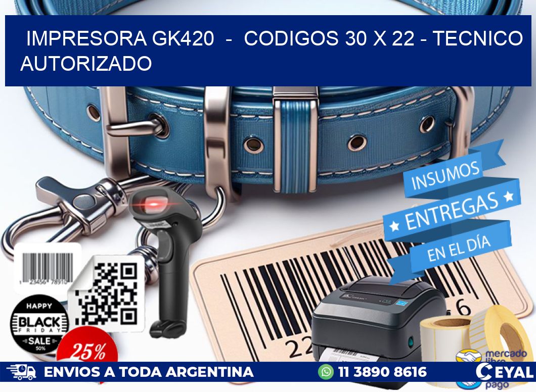 IMPRESORA GK420  –  CODIGOS 30 x 22 – TECNICO AUTORIZADO
