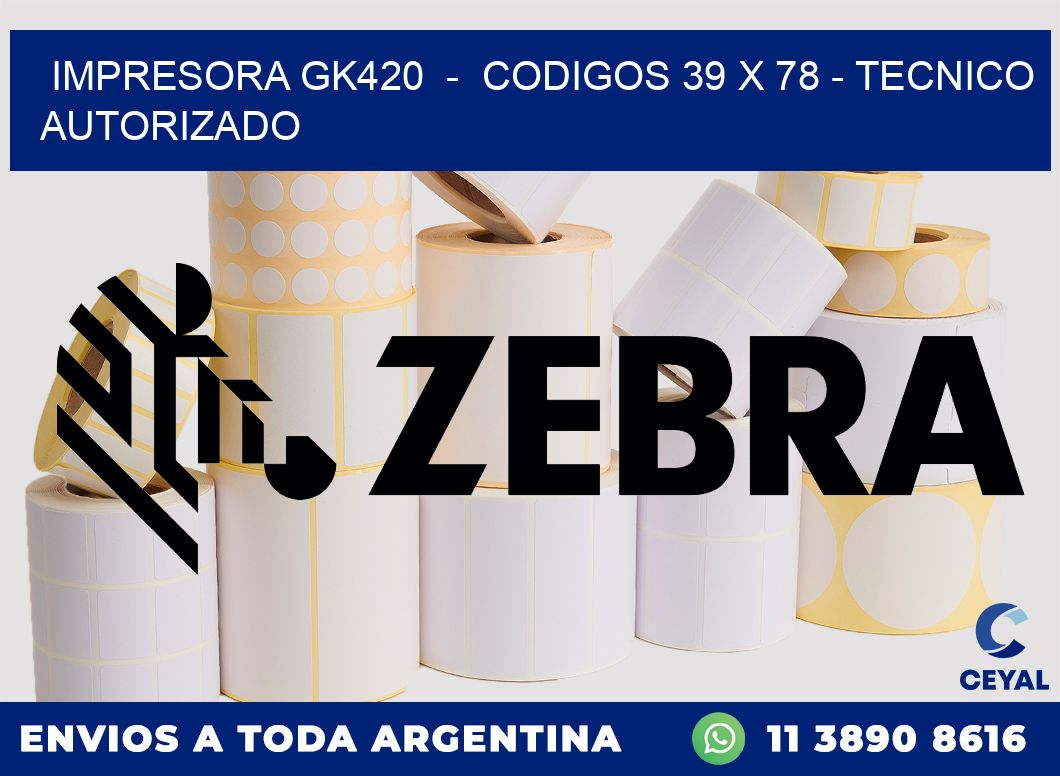 IMPRESORA GK420  -  CODIGOS 39 x 78 - TECNICO AUTORIZADO