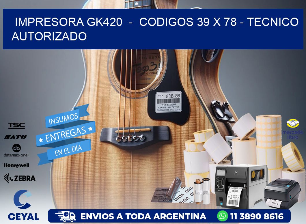 IMPRESORA GK420  –  CODIGOS 39 x 78 – TECNICO AUTORIZADO