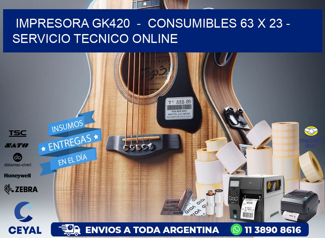 IMPRESORA GK420  -  CONSUMIBLES 63 x 23 - SERVICIO TECNICO ONLINE