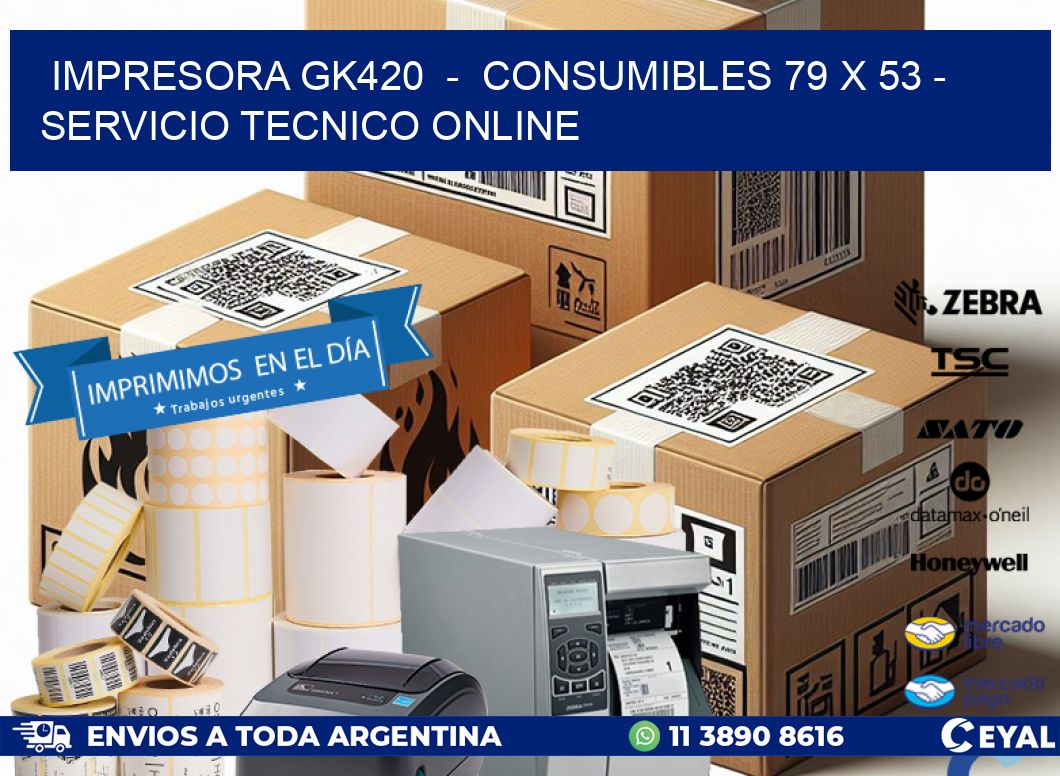 IMPRESORA GK420  -  CONSUMIBLES 79 x 53 - SERVICIO TECNICO ONLINE
