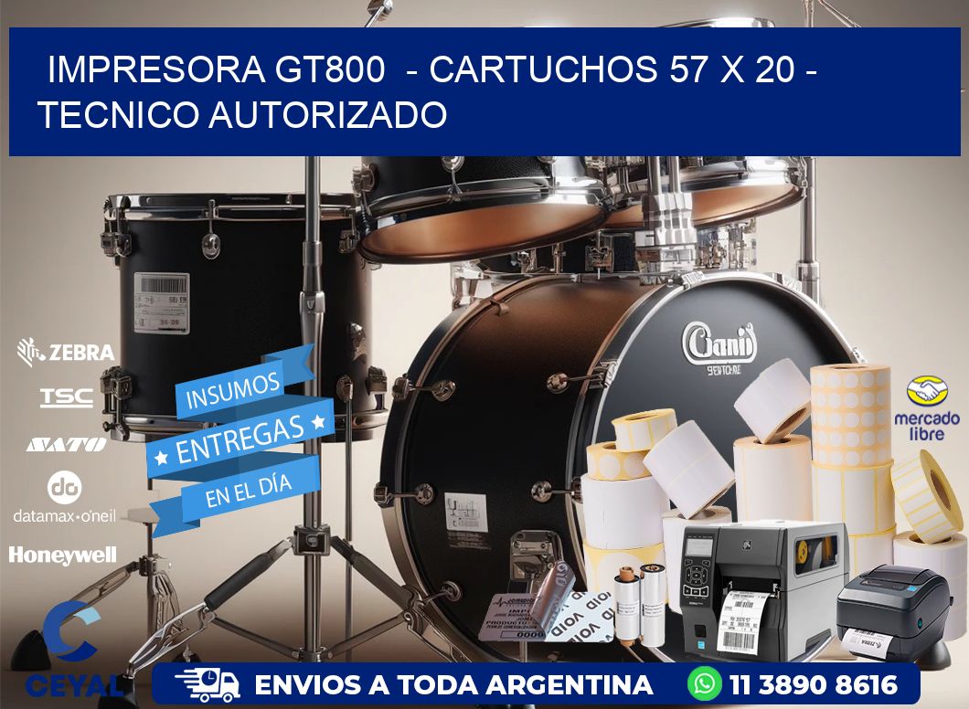 IMPRESORA GT800  - CARTUCHOS 57 x 20 - TECNICO AUTORIZADO