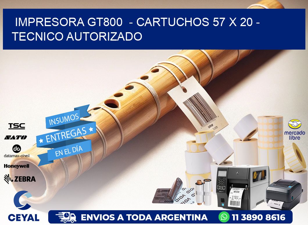 IMPRESORA GT800  - CARTUCHOS 57 x 20 - TECNICO AUTORIZADO