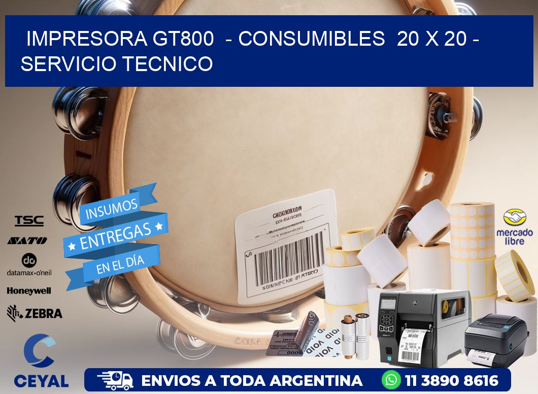 IMPRESORA GT800  - CONSUMIBLES  20 x 20 - SERVICIO TECNICO