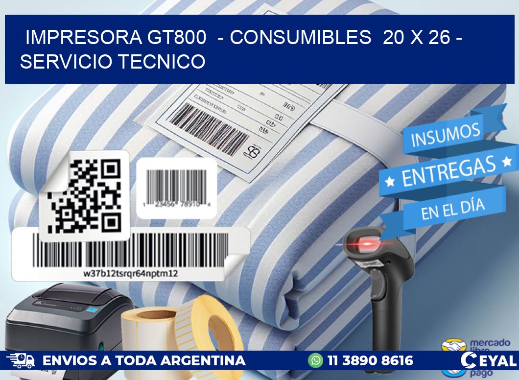 IMPRESORA GT800  - CONSUMIBLES  20 x 26 - SERVICIO TECNICO