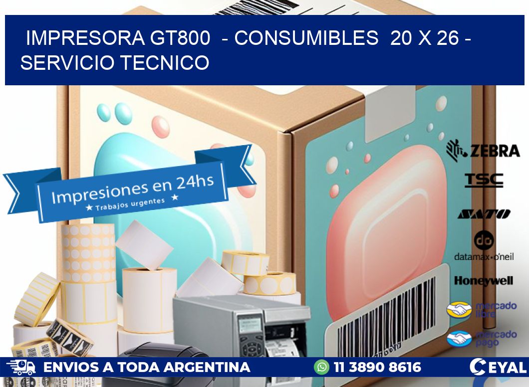 IMPRESORA GT800  - CONSUMIBLES  20 x 26 - SERVICIO TECNICO