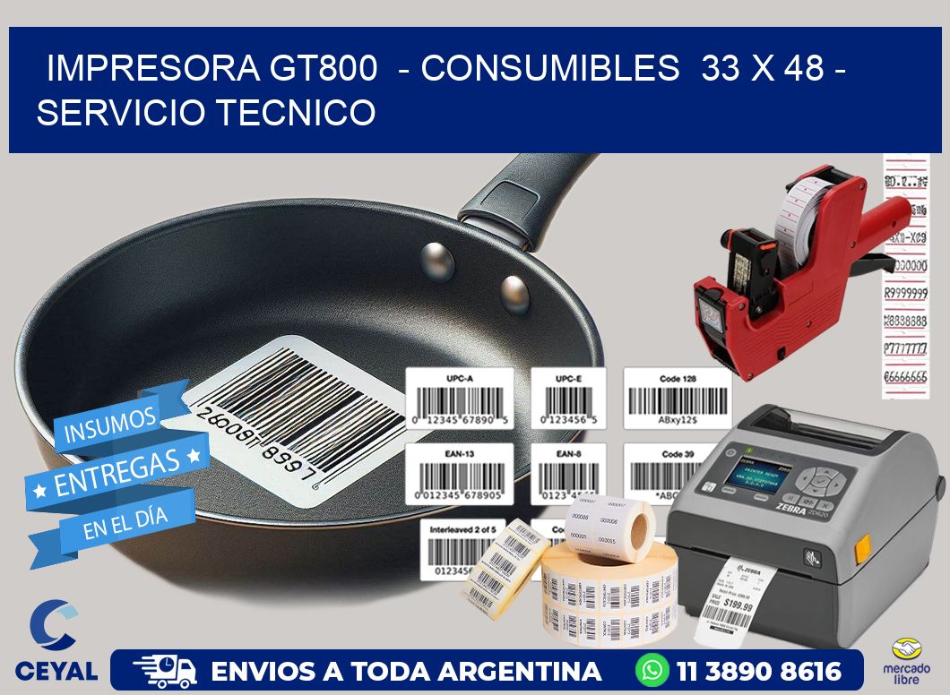 IMPRESORA GT800  - CONSUMIBLES  33 x 48 - SERVICIO TECNICO