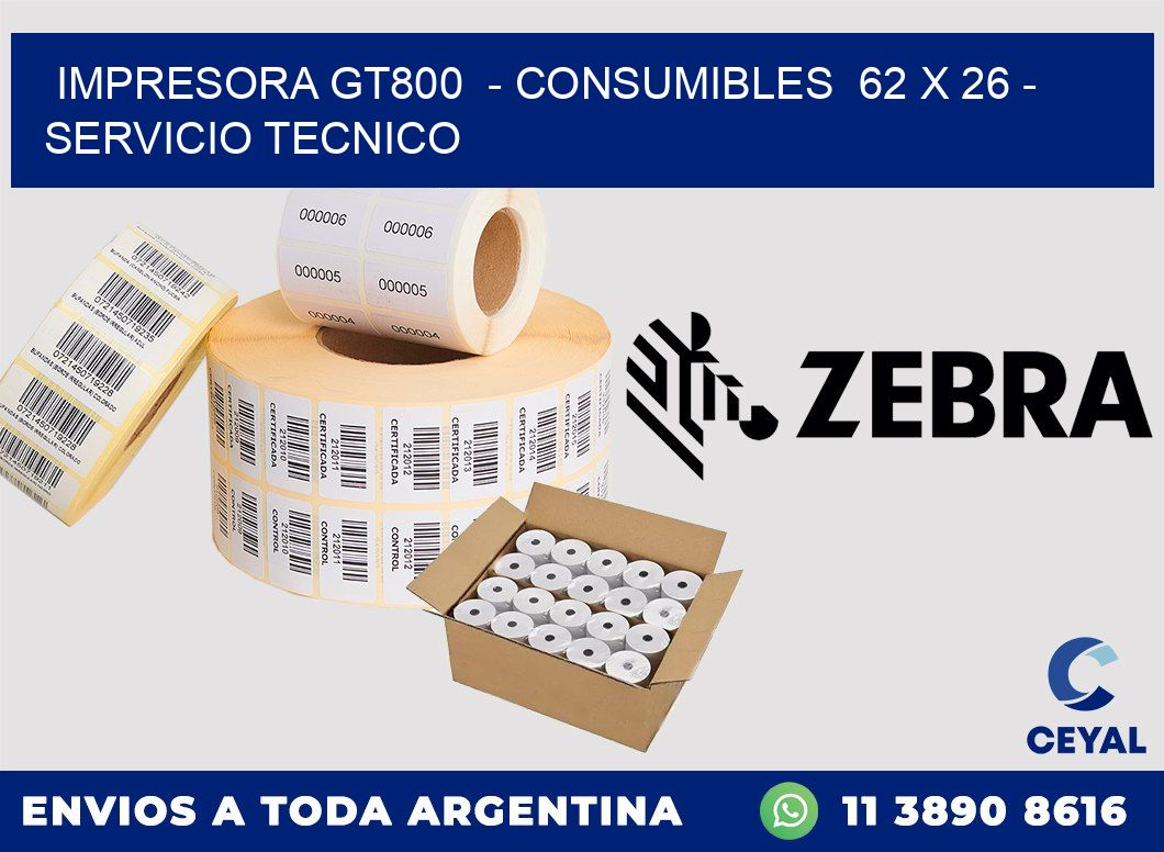 IMPRESORA GT800  - CONSUMIBLES  62 x 26 - SERVICIO TECNICO