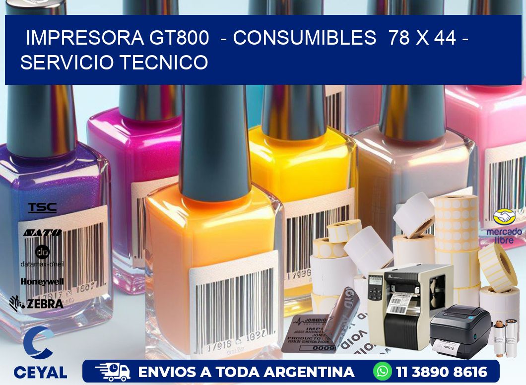 IMPRESORA GT800  - CONSUMIBLES  78 x 44 - SERVICIO TECNICO