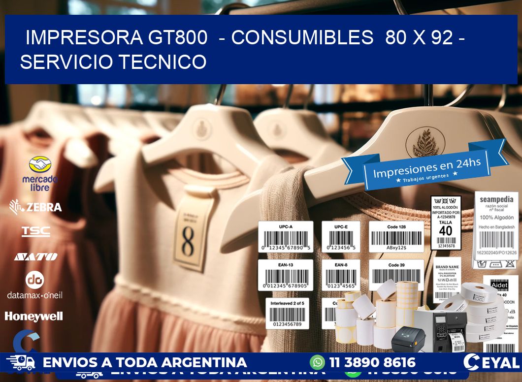 IMPRESORA GT800  - CONSUMIBLES  80 x 92 - SERVICIO TECNICO