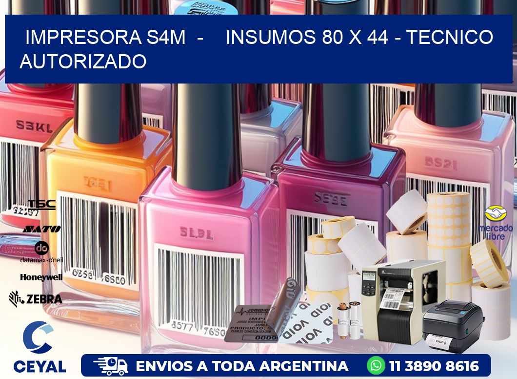 IMPRESORA S4M  -    INSUMOS 80 x 44 - TECNICO AUTORIZADO