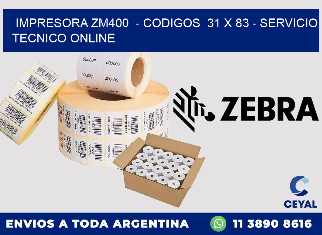 IMPRESORA ZM400  - CODIGOS  31 x 83 - SERVICIO TECNICO ONLINE