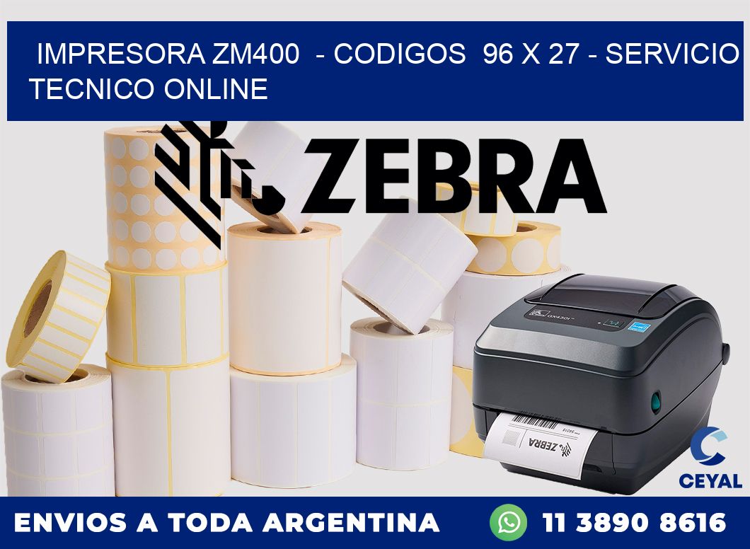 IMPRESORA ZM400  - CODIGOS  96 x 27 - SERVICIO TECNICO ONLINE