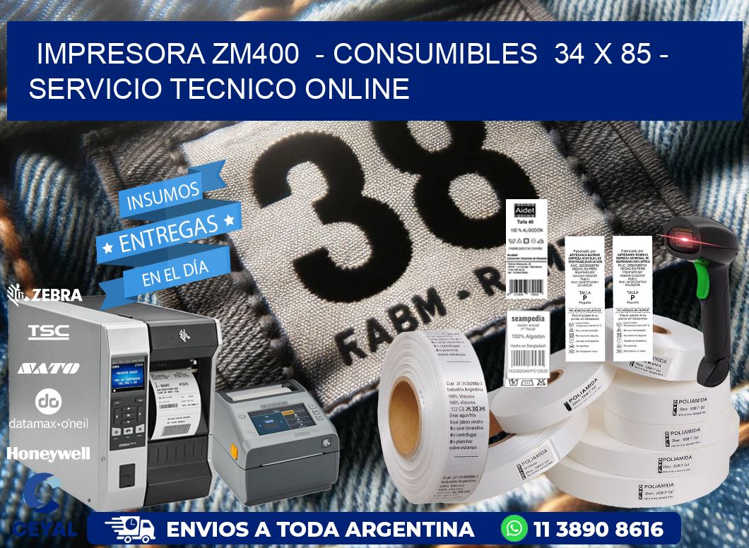 IMPRESORA ZM400  - CONSUMIBLES  34 x 85 - SERVICIO TECNICO ONLINE