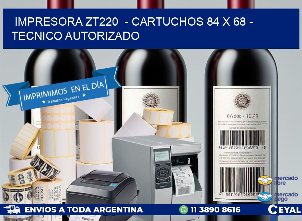 IMPRESORA ZT220  - CARTUCHOS 84 x 68 - TECNICO AUTORIZADO