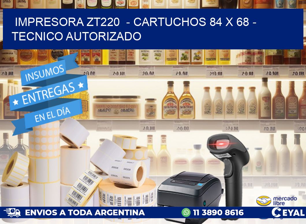 IMPRESORA ZT220  - CARTUCHOS 84 x 68 - TECNICO AUTORIZADO