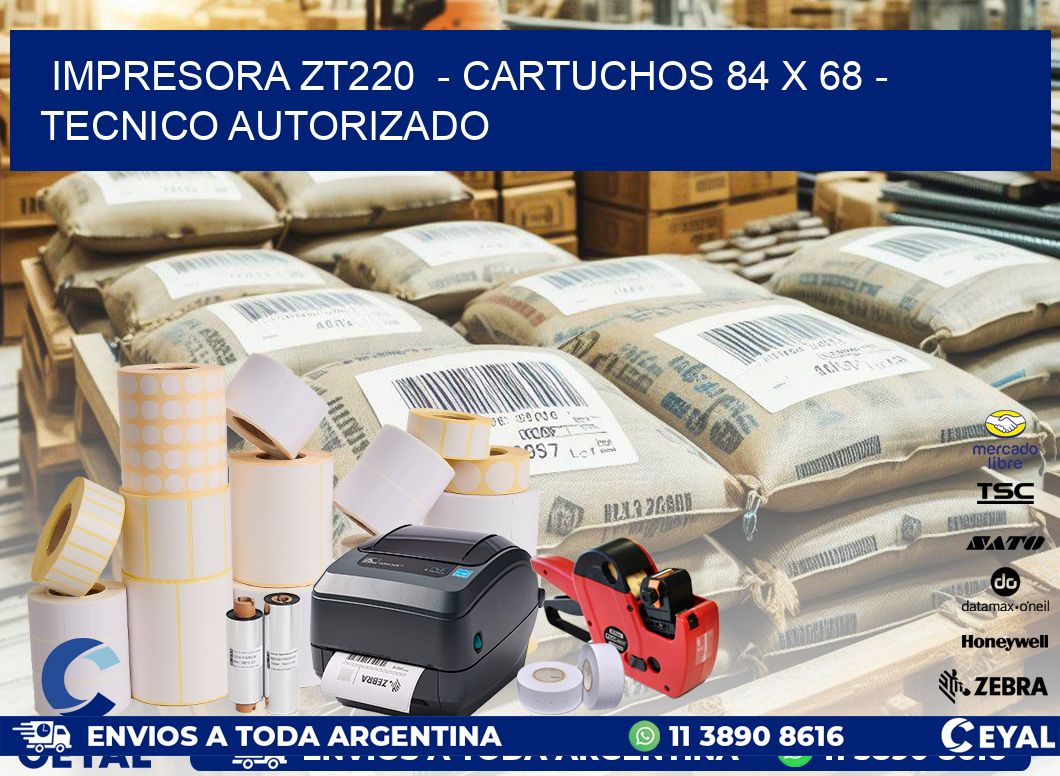 IMPRESORA ZT220  - CARTUCHOS 84 x 68 - TECNICO AUTORIZADO