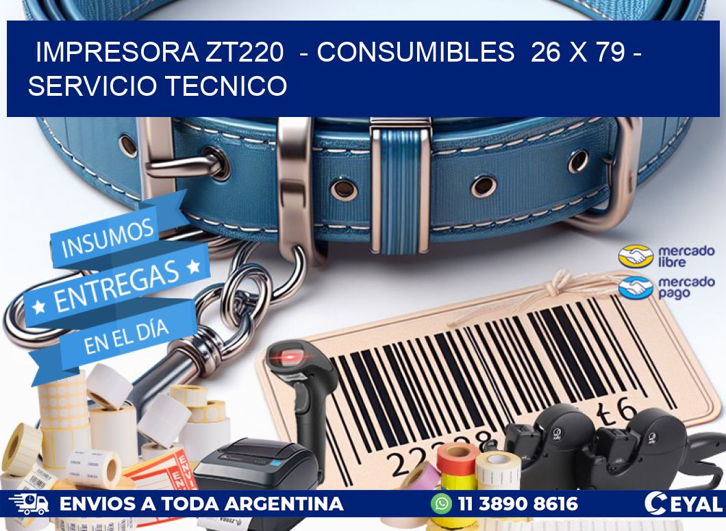 IMPRESORA ZT220  - CONSUMIBLES  26 x 79 - SERVICIO TECNICO