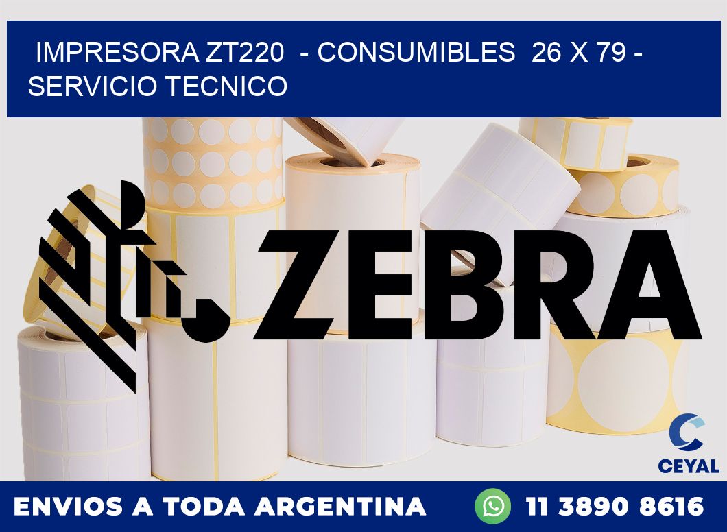 IMPRESORA ZT220  - CONSUMIBLES  26 x 79 - SERVICIO TECNICO