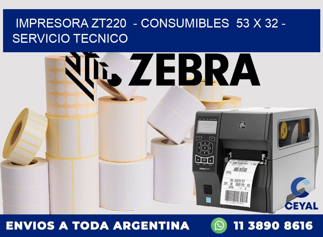 IMPRESORA ZT220  - CONSUMIBLES  53 x 32 - SERVICIO TECNICO